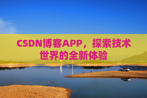 CSDN博客APP,探索技术世界的全新体验